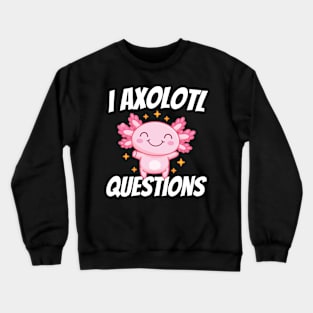 I Axolotl Questions Mexican Salamander Pink Axolotl Crewneck Sweatshirt